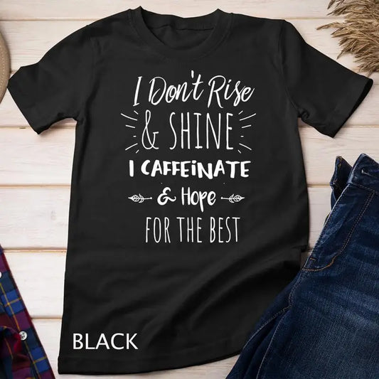 "I don't Rise and Shine I caffeinate & Hope For the Best" Shirt For Women